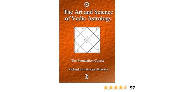 The Art And Science Of Vedic Astrology The Foundation Course Book 1 Ebook Fish Richard Kurczak W Amazon Com Au Kindle Store
