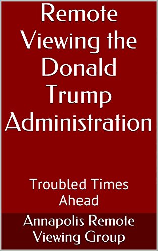 Remote Viewing the Donald Trump Administration: Troubled Times Ahead