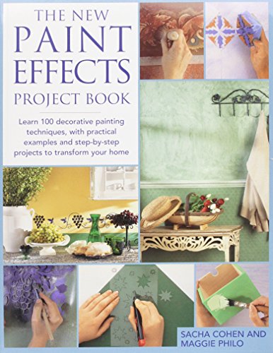 The New Paint Effects Project Book: Learn 100 Decorative Painting Techniques, with Practical Examples and Step-By-Step Projects to Transform Your Home The New Paint Effects Project Book: Learn 100 Decorative Painting Techniques, with Practical Examples and Step-By-Step Projects to Transform Your Home