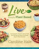 Live Simply Plant Based: Easy transition to a plant based lifestyle, over 200 vegan and gluten-free recipes by 