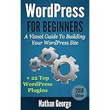 WordPress For Beginners: A Visual Guide To Building Your WordPress Site + 22 Top WordPress Plugins