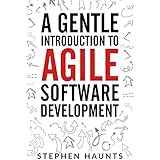 A Gentle Introduction to Agile Software Development (Agile, Agile Coaching, Agile Software Development, Agile Project Management, Scrum, Scrum Product Owner, XP, Lean, Lean Software)