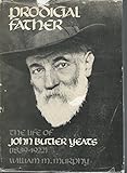 Prodigal Father: The Life of John Butler Yeats, 1839-1922 by 