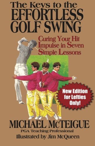 Download The Keys to the Effortless Golf Swing - New Edition for LEFTIES Only!: Curing Your Hit Impulse in Seven Simple Lessons (Golf Instruction for Beginner and Intermediate Golfers Book) (Volume 3)