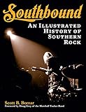 Southbound: An Illustrated History of Southern Rock by 