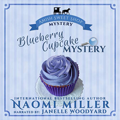 Blueberry Cupcake Mystery: Amish Sweet Shop Mystery Series, Book 1 by Naomi Miller