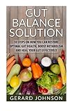 Gut: Gut Balance Solution: 10 Steps on How You Can Restore Optimal Gut Health, Boost Metabolism and Heal Your Gut Effectively (4-Week Gut Balance Diet Plan, leaky gut, clean gut, Gut Balance Recipes)
