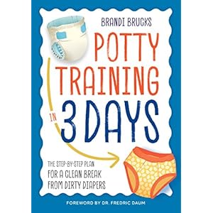 Potty Training in 3 Days: The Step-by-Step Plan for a Clean Break from Dirty Diapers