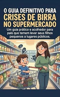 Livro Birras em Público Nunca Mais: O Guia Definitivo para Acalmar Crises no Supermercado e Educar Crianças Sem Gritos, Culpa ou Vergonha