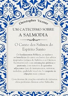 Livro Um Catecismo sobre Salmodia: O canto dos Salmos do Espírito Santo - A doutrina e a prática da salmodia por meio de um catecismo (INSTRUINDO POR MEIO DE CATECISMO Livro 2)