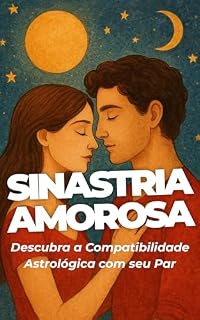 Livro Sinastria Amorosa: O Guia Definitivo de Compatibilidade Astral: Descubra a Química entre Você e Seu Parceiro Através dos Mapas Astrais, Vênus, Marte, Lua e os Segredos da Atração Cósmica