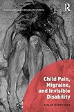 Child Pain, Migraine, and Invisible Disability (Interdisciplinary Disability Studies) by Susan Honeyman
