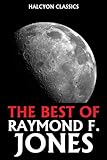 The Best of Raymond F. Jones (Unexpurgated Edition) (Halcyon Classics)