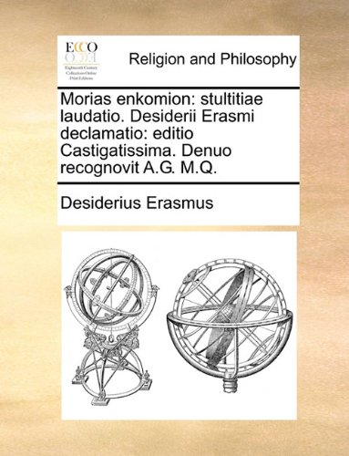 Morias enkomion: stultitiae laudatio. Desiderii Erasmi declamatio: editio Castigatissima. Denuo recognovit A.G. M.Q. (Latin Edition)
