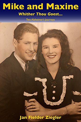 Mike and Maxine: Whither Thou Goest.: Two Alzheimer's Journeys by Jan Fielder Ziegler