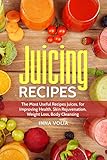 Juicing Recipes: The Most Useful Recipes Juices, for Improving Health, Skin Rejuvenation, Weight Los by Inna Volia