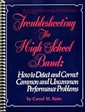 Troubleshooting the High School Band : How to Detect and Correct Common and Uncommon Performance Problems, Butts, Carrol M., 013931105X