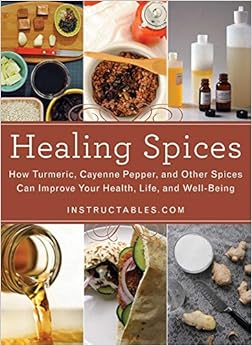 Healing Spices: How Turmeric, Cayenne Pepper, and Other Spices Can Improve Your Health, Life, and Well-Being, by Nicole Smith