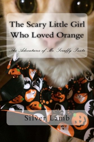 The Scary Little Girl Who Loved Orange: The Adventures of Mr. Scruffy Pants