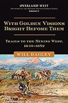 With Golden Visions Bright Before Them: Trails to the Mining West; 1849â€“1852 (Overland West Series)