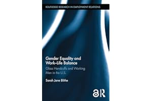 Gender Equality and Work-Life Balance: Glass Handcuffs and Working Men in the U.S. (Routledge Research in Employment Relation