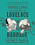 The Thrilling Adventures of Lovelace and Babbage: The (Mostly) True Story of the First Computer (Pantheon Graphic Novels)