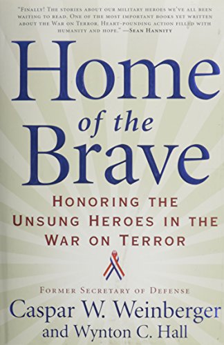 Home of the Brave: Honoring the Unsung Heroes in the War on Terror by Caspar Weinberger, Wynton C. Hall