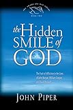 The Hidden Smile of God: The Fruit of Affliction in the Lives of John Bunyan, William Cowper, and Da by John Piper
