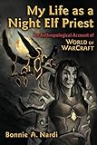 My Life as a Night Elf Priest: An Anthropological Account of World of Warcraft (Technologies of the My Life as a Night Elf Priest: An Anthropological Account of World of Warcraft (Technologies of the