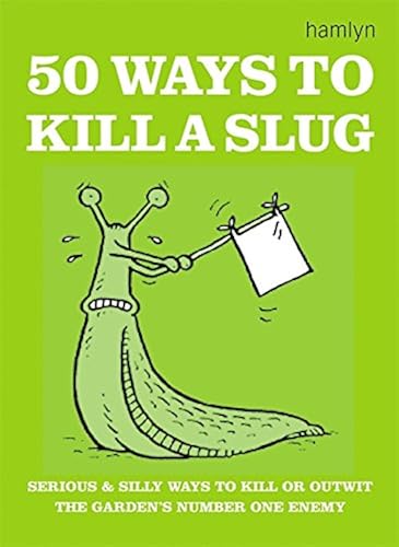 Download 50 Ways to Kill a Slug: Serious and Silly Ways to Kill or Outwit the Garden's Number One Enemy PDF