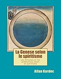 La Genese selon le spiritisme: Les miracles et les predictions selon le spiritisme (French Edition) by Allan Kardec