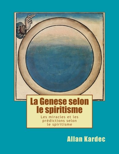La Genese selon le spiritisme: Les miracles et les predictions selon le spiritisme (French Edition) by Allan Kardec