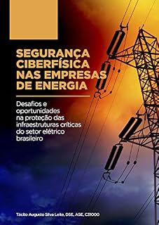 Livro Segurança Ciberfísica nas Empresas de Energia: Desafios e oportunidades na proteção das infraestruturas críticas do setor elétrico brasileiro (Gestão de ... Digital | ISO 31000 & ISO 31050)