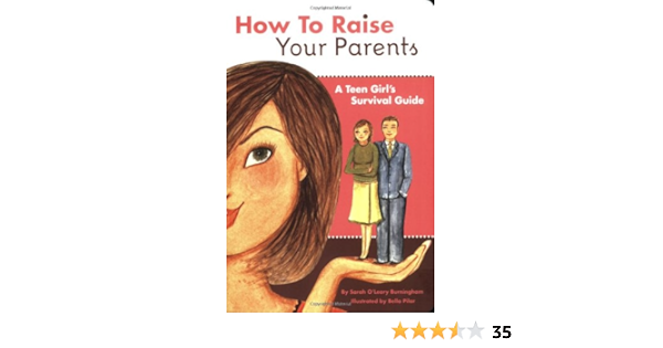 Amazon Com How To Raise Your Parents A Teen Girl S Survival Guide 9780811856966 O Leary Burningham Sarah Pilar Bella Books