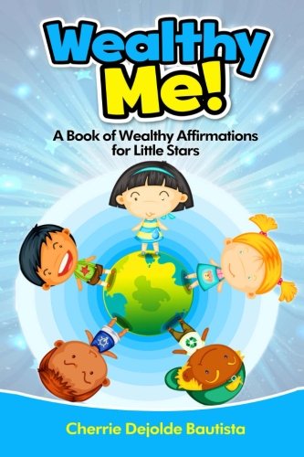 Wealthy Me! A Book of Wealthy Affirmations for Little Stars (Motivational Kids Books and Picture Books for Kids 3-8) (Volume 5) Wealthy Me! A Book of Wealthy Affirmations for Little Stars (Motivational Kids Books and Picture Books for Kids 3-8) (Volume 5)