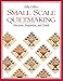 Small Scale Quiltmaking: Precision, Proportion, and Detail by Sally Collins