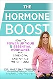 The Hormone Boost: How to Power Up Your 6 Essential Hormones for Strength, Energy, and Weight Loss by Natasha Turner