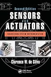 Sensors and Actuators: Engineering System Instrumentation, Second Edition by Clarence W. de Silva