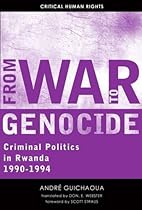 From War to Genocide: Criminal Politics in Rwanda, 1990–1994 (Critical Human Rights) From War to Genocide: Criminal Politics in Rwanda, 1990–1994 (Critical Human Rights)