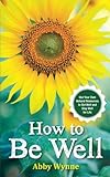 Image de How to Be Well: Use Your Own Natural Resources to Get Well and Stay Well for Life