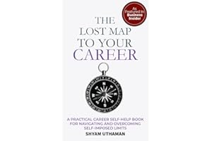 The Lost Map To Your Career: A Practical Career Self Help Book for Navigating and Overcoming Self-Imposed Limits