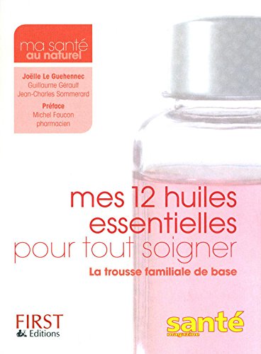 Mes 12 huiles essentielles pour tout soigner