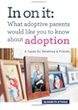 In On It: What Adoptive Parents Would Like You To Know About Adoption. A Guide for Relatives and Friends. (Mom&rsquo;s Choice Award Winner)