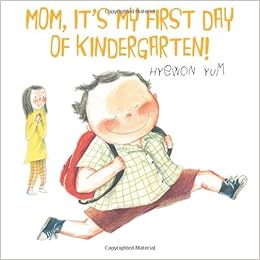 Mom It S My First Day Of Kindergarten Yum Hyewon Yum Hyewon 9780374350048 Amazon Com Books