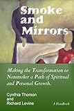 Smoke and Mirrors: Making the Transformation to Nonsmoker a Path of Spiritual and Personal Growth by 