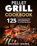 Pellet Grill Cookbook: 125 Award-Winning Pellet Grilling BBQ Recipes for the Best Barbeque