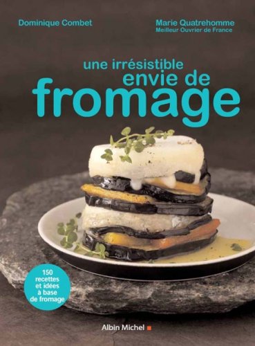 Irresistible Envie de Fromage (Une) (Cuisine - Gastronomie - Vin) (French Edition) by Dominique Combet