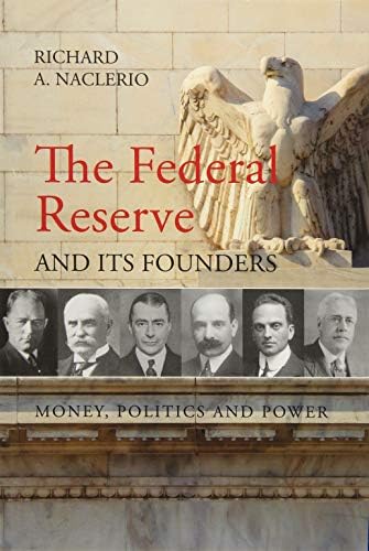 The Federal Reserve and its Founders: Money, Politics and Power
