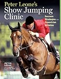 Peter Leone's Show Jumping Clinic: Success Strategies for Equestrian Competitors by Kimberly S. Jaussi, Peter Leone
