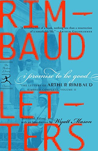 I Promise to Be Good: The Letters of Arthur Rimbaud (Modern Library Classics) I Promise to Be Good: The Letters of Arthur Rimbaud (Modern Library Classics)